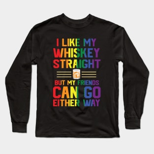 I like my whiskey straight but my friends can go either way Long Sleeve T-Shirt